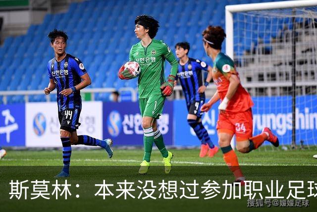 斯莫林：本来没想过参加职业足球；穆里尼奥一直很信任我